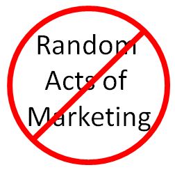 No Random Acts of Marketing!