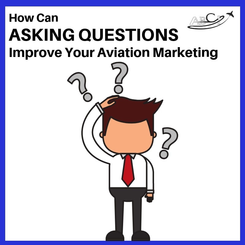 How Can Asking Questions Improve Your Aviation Marketing?